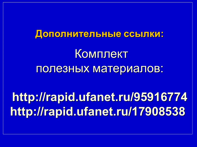 Дополнительные ссылки:   Комплект полезных материалов:  http://rapid.ufanet.ru/95916774 http://rapid.ufanet.ru/17908538